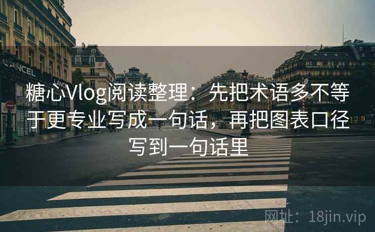 糖心Vlog阅读整理：先把术语多不等于更专业写成一句话，再把图表口径写到一句话里